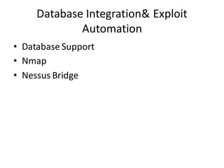 Database Integration& Exploit
             Automation
• Database Support
• Nmap
• Nessus Bridge
 