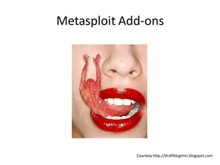 Metasploit Add-ons




             Courtesy http://draftblogmm.blogspot.com
 