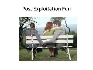 Post Exploitation Fun
 