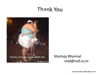 Thank You




     Murtuja Bharmal
          void@null.co.in

               Courtesy http://blingboo.com
 