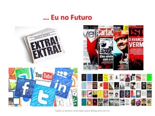 Todos os direitos reservados para @takeuchi.com.br 
... Eu no Futuro  