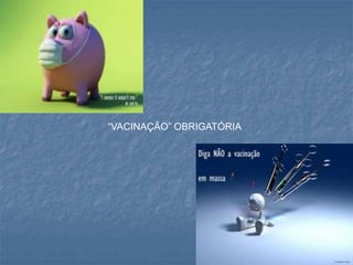 “VACINAÇÃO” OBRIGATÓRIA
 