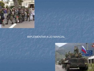 IMPLEMENTAR A LEI MARCIAL
 