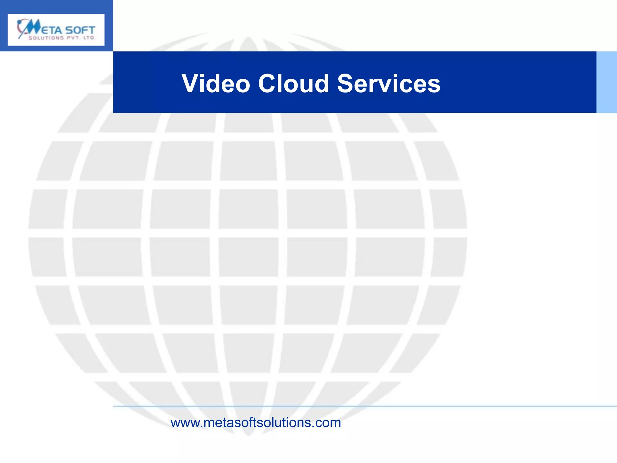 Video Cloud Services




www.metasoftsolutions.com
 
