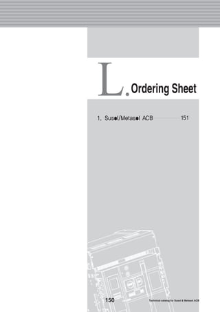 Technical catalog for Susol & Metasol ACB
L.Ordering Sheet
1511. Susol/Metasol ACB
150 Technical catalog for Susol & Metasol ACB
 