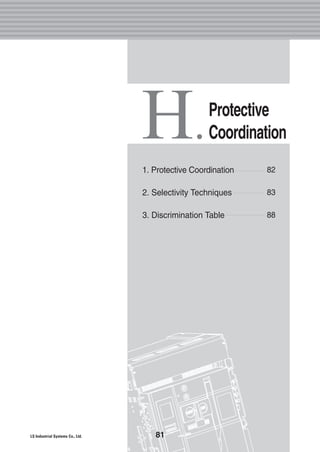 82
83
88
1. Protective Coordination
2. Selectivity Techniques
3. Discrimination Table
H.Protective
Coordination
81
 