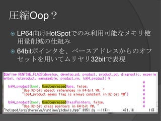 RsOop
? LP64HotSpotǤΤÿܤʥʹ
p˽M
? 64bitݥ󥿤򡢥٩`ɥ쥹Υ
åȤäƥ32bitǱF
 