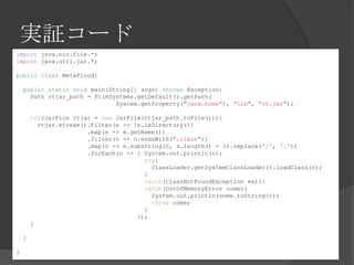 g^`
import java.nio.file.*;
import java.util.jar.*;
public class MetaFlood{
public static void main(String[] args) throws Exception{
Path rtjar_path = FileSystems.getDefault().getPath(
System.getProperty("java.home"), "lib", "rt.jar");
try(JarFile rtjar = new JarFile(rtjar_path.toFile())){
rtjar.stream().filter(e -> !e.isDirectory())
.map(e -> e.getName())
.filter(n -> n.endsWith(".class"))
.map(n -> n.substring(0, n.length() - 6).replace('/', '.'))
.forEach(n -> { System.out.println(n);
try{
ClassLoader.getSystemClassLoader().loadClass(n);
}
catch(ClassNotFoundException ex){}
catch(OutOfMemoryError oome){
System.out.println(oome.toString());
throw oome;
}
});
}
}
}
 