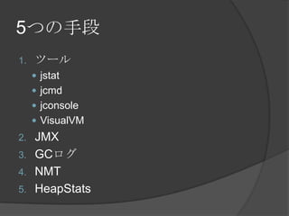5Ĥֶ
1. ĩ`
? jstat
? jcmd
? jconsole
? VisualVM
2. JMX
3. GC
4. NMT
5. HeapStats
 
