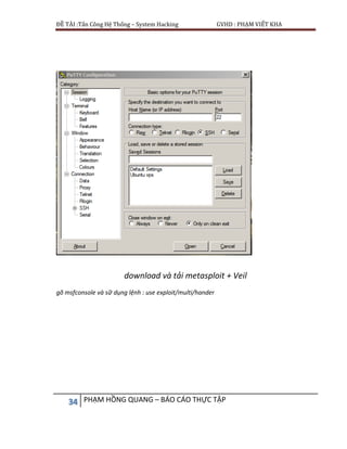 ĐỀ TÀI :Tấn Công Hệ Thống – System Hacking GVHD : PHẠM VIẾT KHA
34 PHẠM HỒNG QUANG – BÁO CÁO THỰC TẬP
download và tải metasploit + Veil
gõ msfconsole và sữ dụng lệnh : use exploit/multi/hander
 