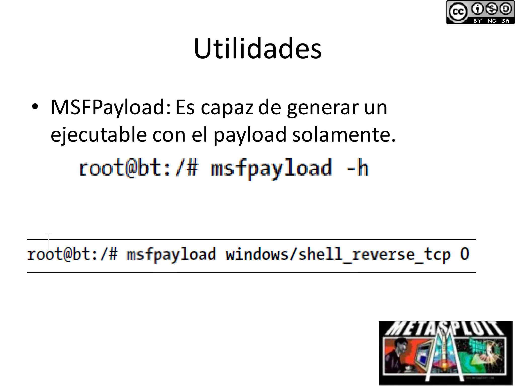 Utilidades
• MSFPayload:Es capaz de generar un
ejecutable con el payload solamente.
 