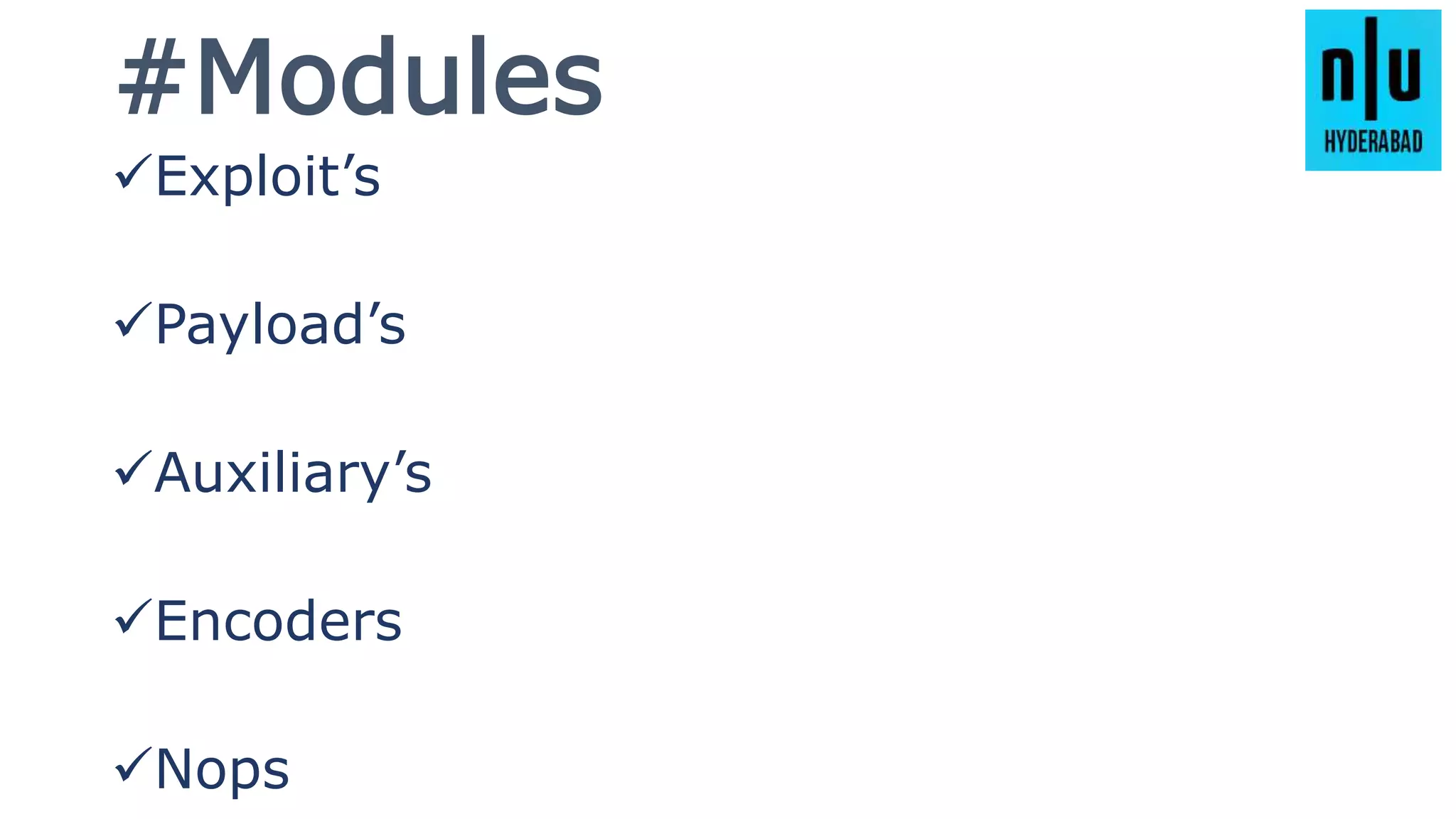 #Modules
Exploit’s
Payload’s
Auxiliary’s
Encoders
Nops
 