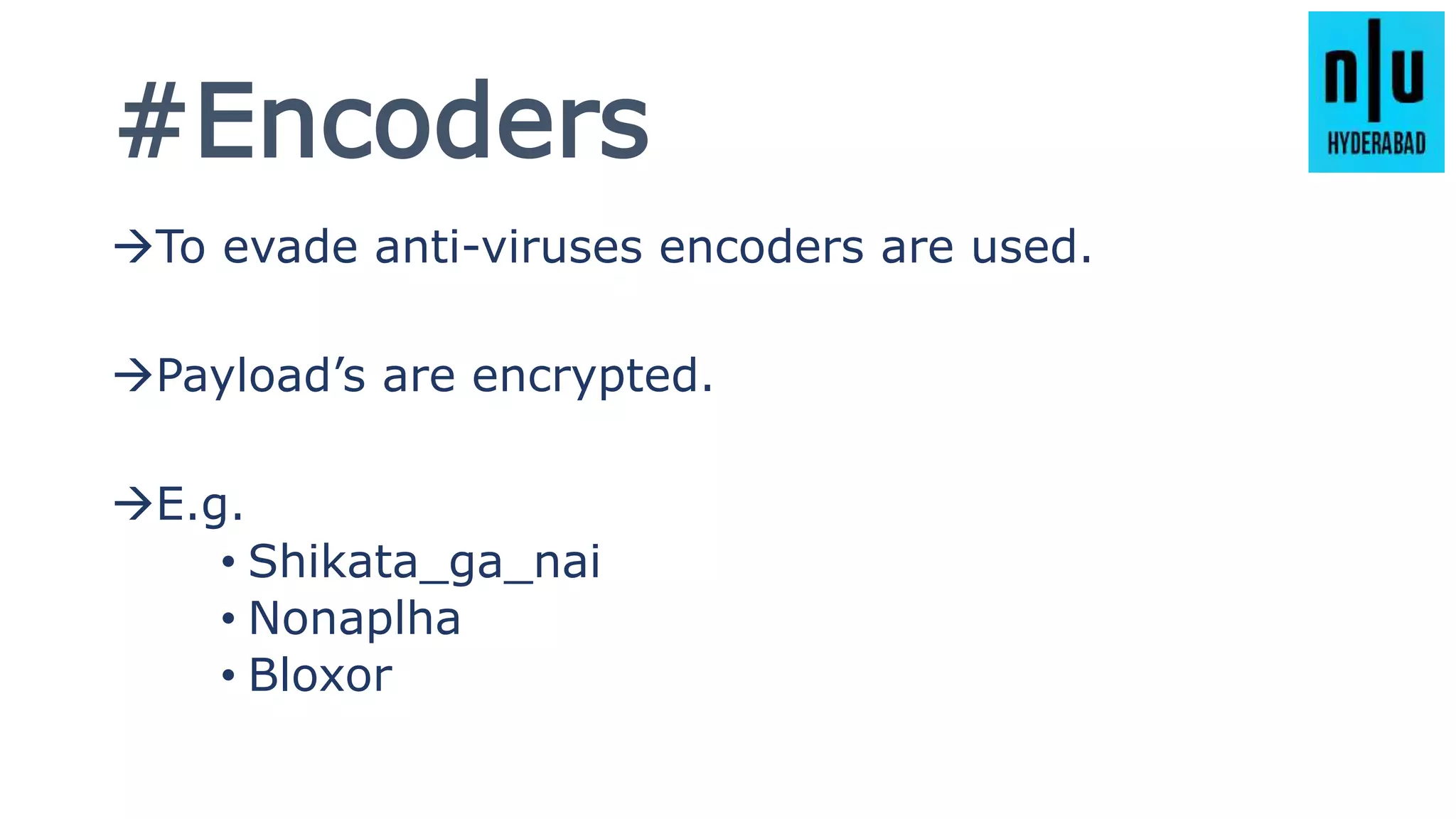 #Encoders
To evade anti-viruses encoders are used.
Payload’s are encrypted.
E.g.
• Shikata_ga_nai
• Nonaplha
• Bloxor
 