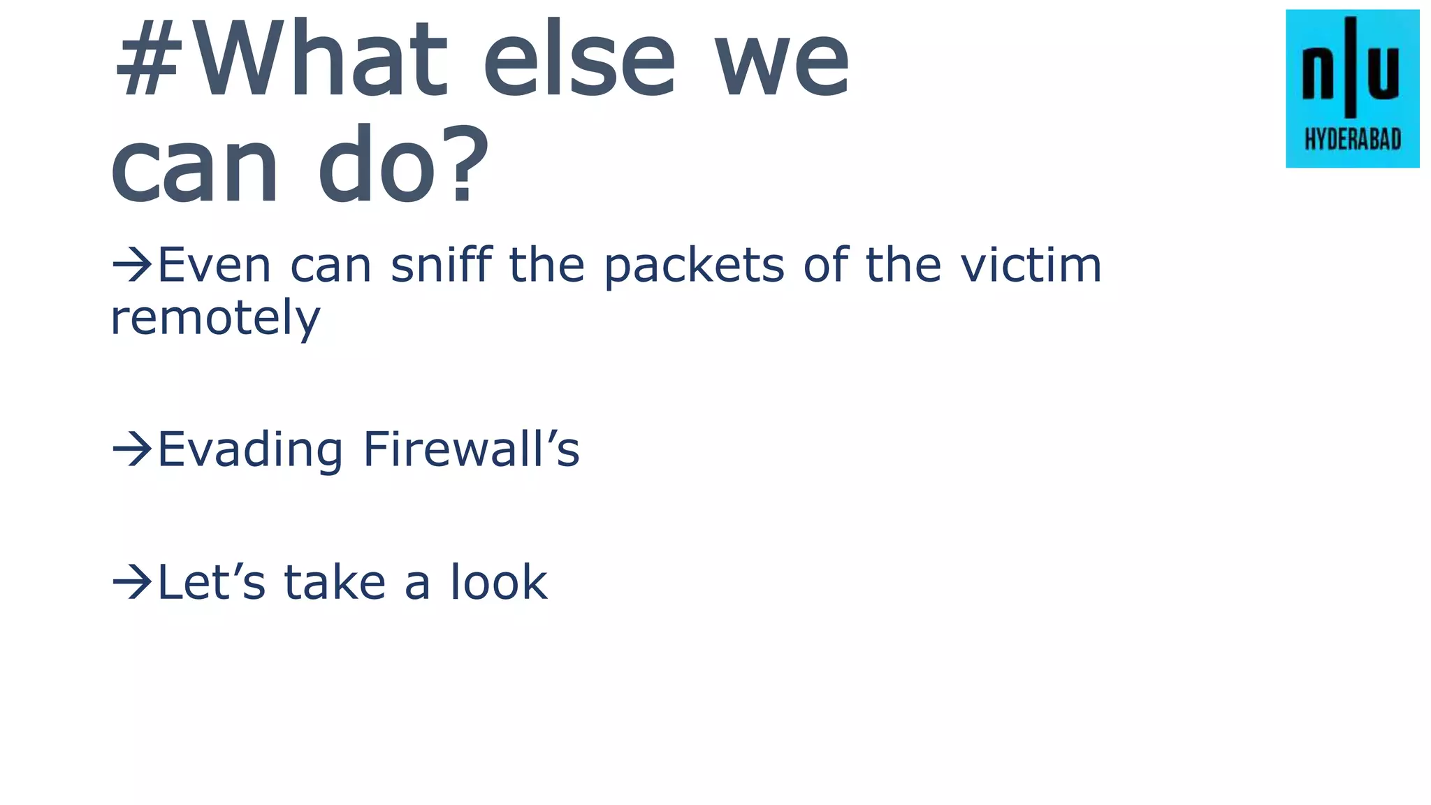 #What else we
can do?
Even can sniff the packets of the victim
remotely
Evading Firewall’s
Let’s take a look
 