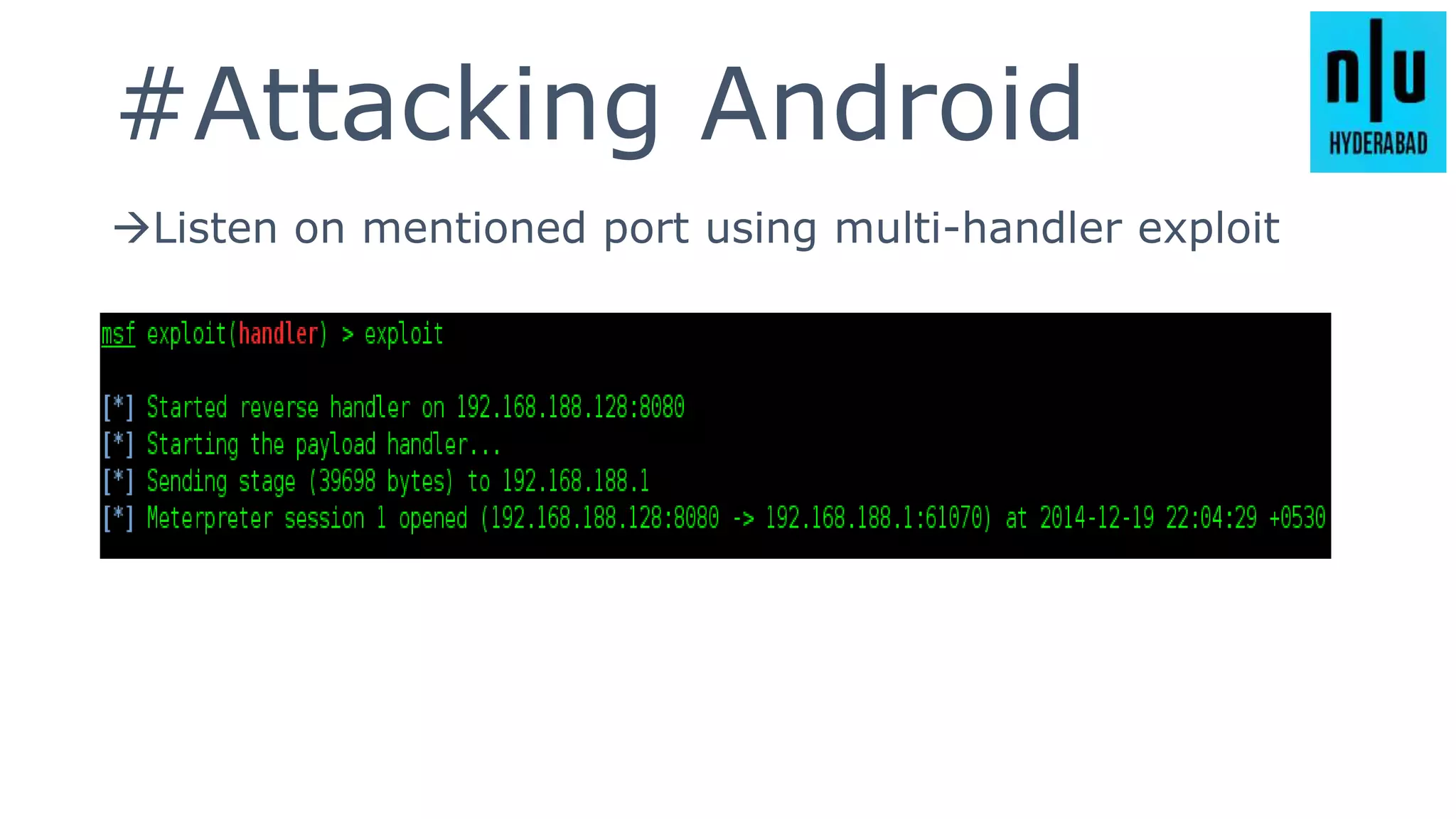 #Attacking Android
Listen on mentioned port using multi-handler exploit
 