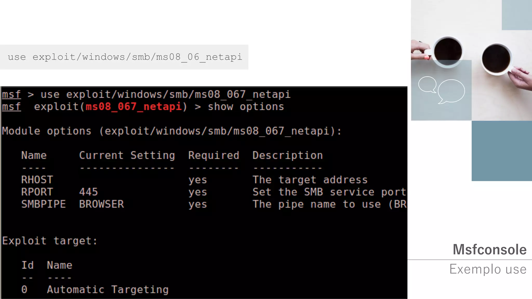 Msfconsole
Exemplo use
use exploit/windows/smb/ms08_06_netapi
 