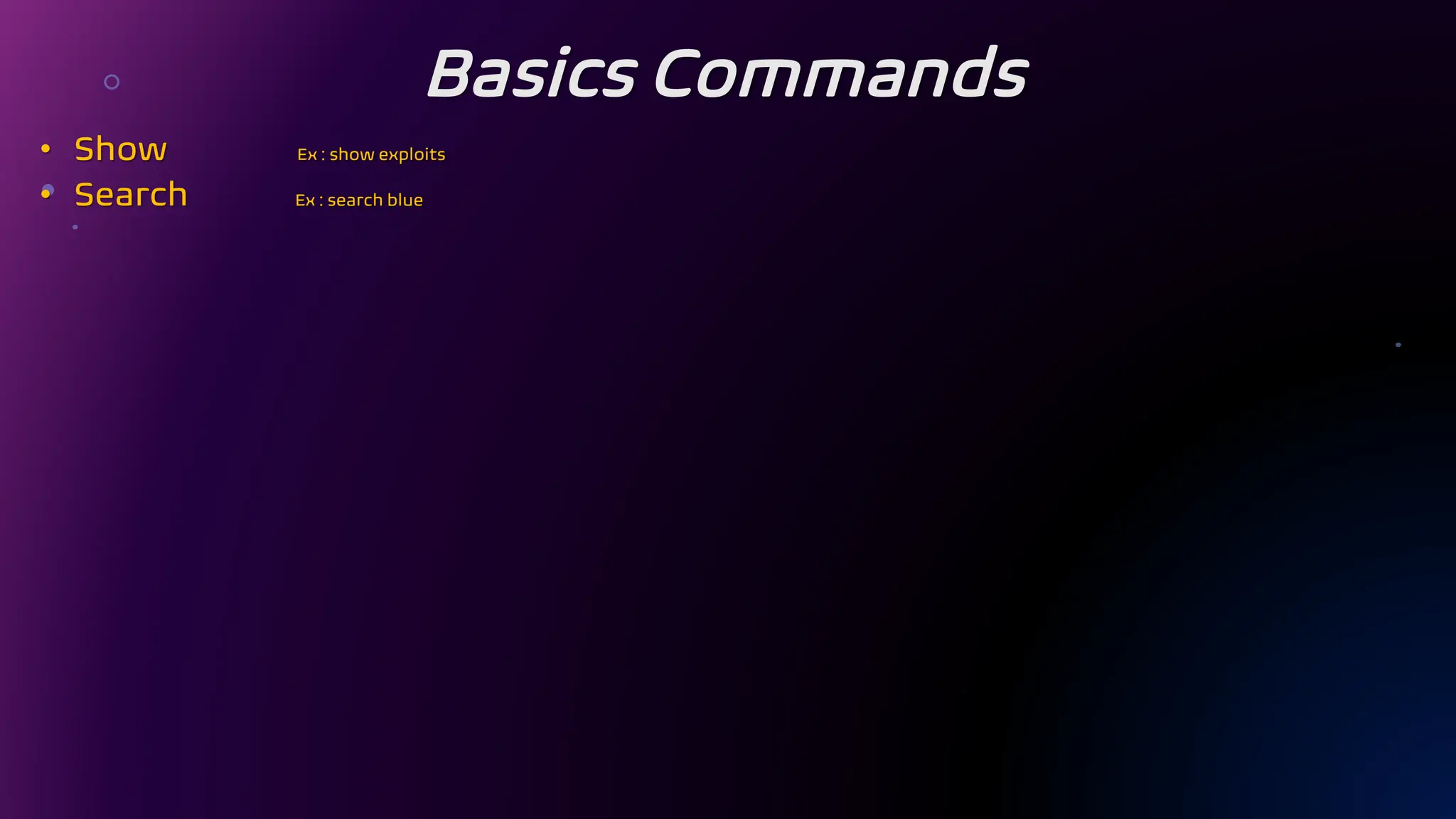 Basics Commands
• Show Ex : show exploits
• Search Ex : search blue
 