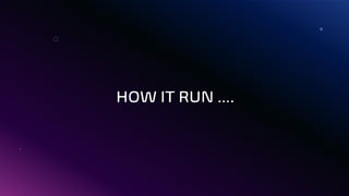 HOW IT RUN ….
 