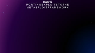 Chapter 15
P O R T I N G E X P L O I T S T O T H E
M E T A S P L O I T F R A M E W O R K
 