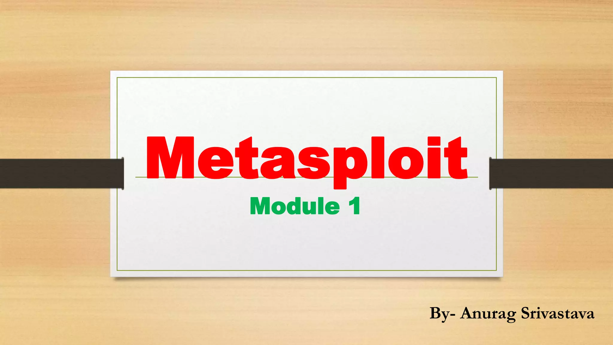 Metasploit
Module 1
By- Anurag Srivastava
 