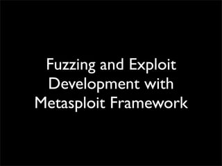 Fuzzing and Exploit
Development with
Metasploit Framework
 