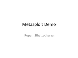 Metasploit Demo
Rupam Bhattacharya
 