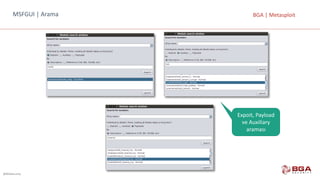 @BGASecurity
BGA	|	MetasploitMSFGUI	|	Arama
Expoit,	Payload	
ve	Auxiliary	
araması	
 