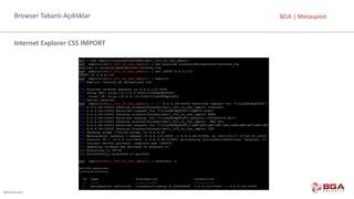 @BGASecurity
BGA	|	MetasploitBrowser	Tabanlı Açıklıklar
Internet	Explorer	CSS	IMPORT
 