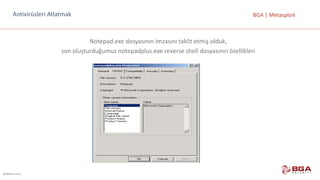 @BGASecurity
BGA	|	MetasploitAntivirüsleri	Atlatmak
Notepad.exe dosyasının	imzasını	taklit	etmiş	olduk,	
son	oluşturduğumuz	notepadplus.exe	reverse	shell	dosyasının	özellikleri
 