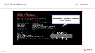 @BGASecurity
BGA	|	MetasploitExploit Çalıştırma	Denemesi
Sistem	
Crash
 