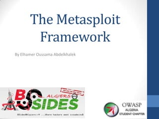 The Metasploit
        Framework
By Elhamer Oussama Abdelkhalek
 