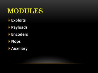 MODULES
Exploits
Payloads
Encoders
Nops
Auxiliary
 