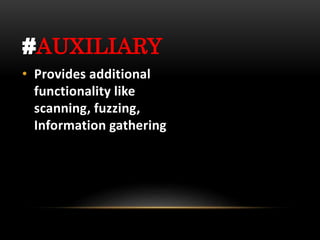 #AUXILIARY
• Provides additional
functionality like
scanning, fuzzing,
Information gathering
 