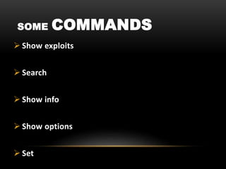SOME COMMANDS
 Show exploits
 Search
 Show info
 Show options
 Set
 