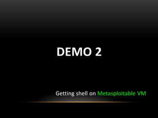 DEMO 2
Getting shell on Metasploitable VM
 