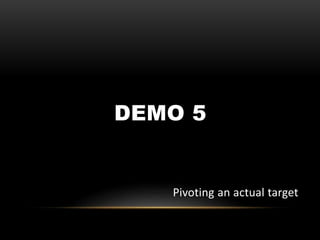 DEMO 5
Pivoting an actual target
 