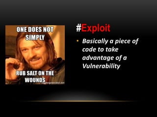 #Exploit
• Basically a piece of
code to take
advantage of a
Vulnerability
 