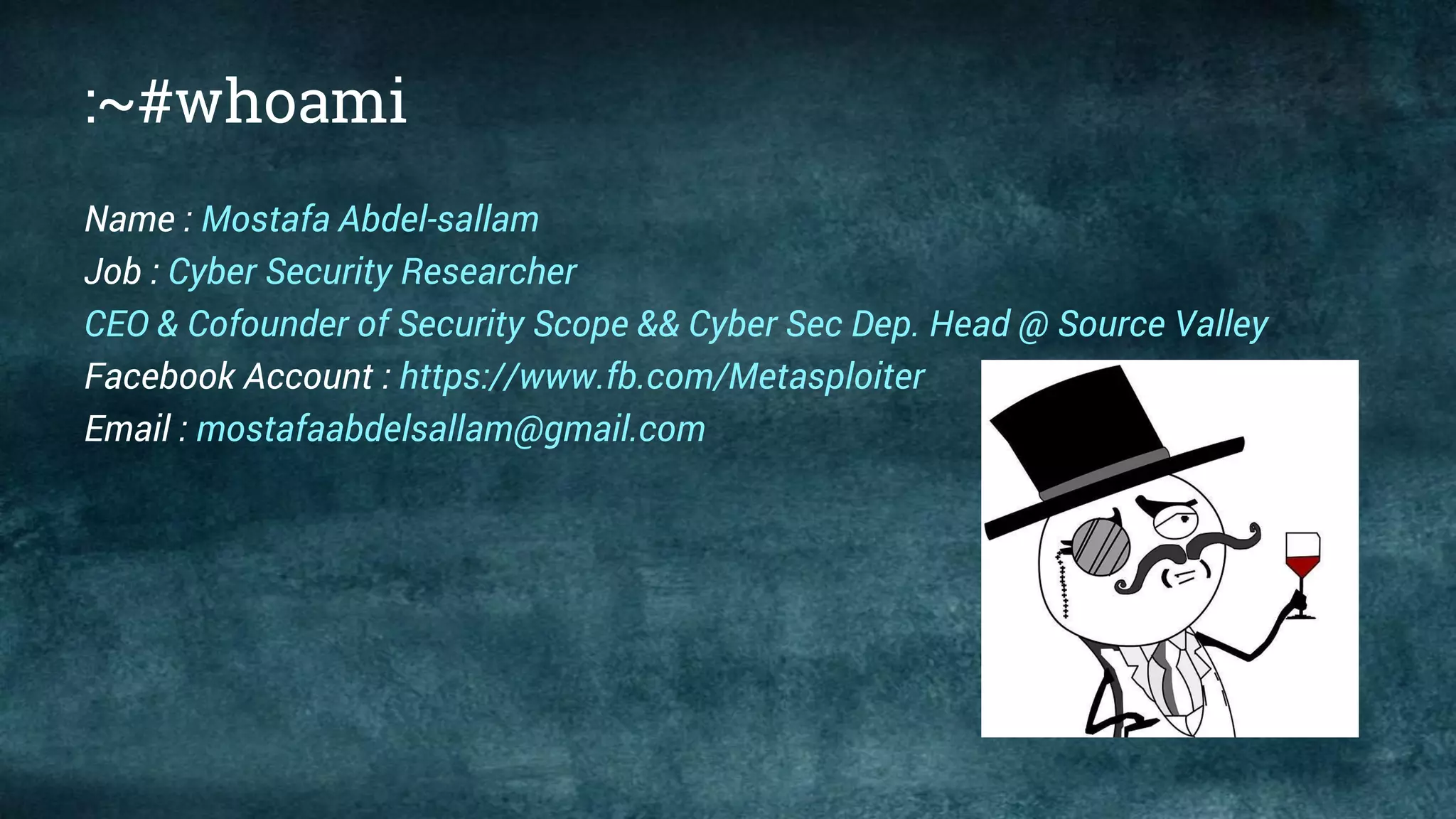 :~#whoami
Name : Mostafa Abdel-sallam
Job : Cyber Security Researcher
CEO & Cofounder of Security Scope && Cyber Sec Dep. Head @ Source Valley
Facebook Account : https://www.fb.com/Metasploiter
Email : mostafaabdelsallam@gmail.com
 