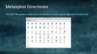 Metasploit Directories
The MSF file system is laid out in an intuitive manner and is organized by directory.
 