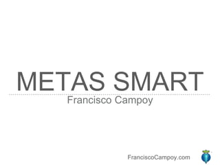 FranciscoCampoy.com
METAS SMARTFrancisco Campoy
 