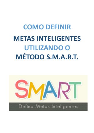 Método S.M.A.R.T. | EstudoEsquematizado.com.br
1
COMO DEFINIR
METAS INTELIGENTES
UTILIZANDO O
MÉTODO S.M.A.R.T.
 