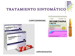 TRATAMIENTO SINTOMÁTICO
CORTICOESTEROIDES.
 
ANTICONVULSIVOS.
 