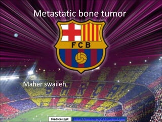Metastatic bone tumor
Maher swaileh
Medical ppt http://hastaneciyiz.blogspot.com
 