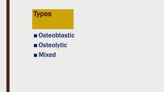 Types
■ Osteoblastic
■ Osteolytic
■ Mixed
 
