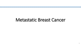 Metastatic Breast Cancer
1
 