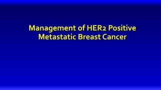 Management of HER2 Positive
Metastatic Breast Cancer
 