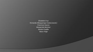 Elisabete CruzFernando Albuquerque Costa (coord.)Francisca SoaresMargarida BelchiorSandra FradãoVasco Trigo